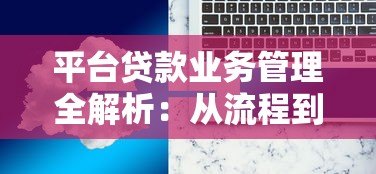 平台贷款业务管理全解析:从流程到风险控制的实战指南 平台贷款业务管理全解析:从流程到风险控制的实战指南