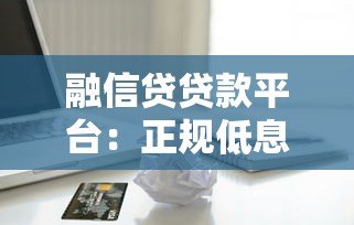 融信贷贷款平台：正规低息贷款申请流程与注意事项