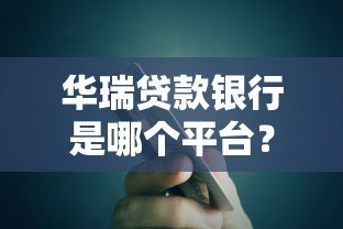 华瑞贷款银行是哪个平台？全面解析其背景与产品服务
