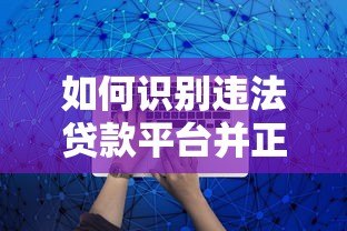 如何识别违法贷款平台并正确报案 如何识别违法贷款平台并正确报案
