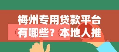 梅州专用贷款平台有哪些?本地人推荐的正规渠道汇总 梅州专用贷款平台有哪些?本地人推荐的正规渠道汇总