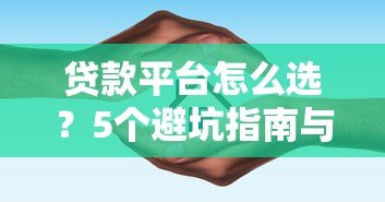 贷款平台怎么选?5个避坑指南与实用技巧 贷款平台怎么选?5个避坑指南与实用技巧