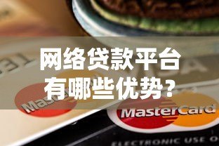 网络贷款平台有哪些优势?这5点让你快速了解 网络贷款平台有哪些优势?这5点让你快速了解