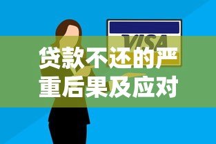 贷款不还的严重后果及应对策略 贷款不还的严重后果及应对策略