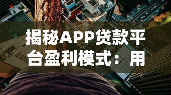揭秘APP贷款平台盈利模式：用户利息与手续费如何支撑高利润？