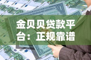 金贝贝贷款平台：正规靠谱的借款选择，快速解决资金需求