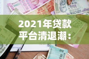 2021年贷款平台清退潮:合规化进程与行业影响分析 2021年贷款平台清退潮:合规化进程与行业影响分析