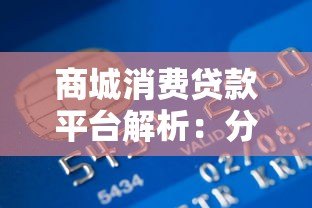 商城消费贷款平台解析:分期购物、快速审批与灵活还款指南 商城消费贷款平台解析:分期购物、快速审批与灵活还款指南