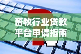 畜牧行业贷款平台申请指南:条件、流程及常见问题解答 畜牧行业贷款平台申请指南:条件、流程及常见问题解答