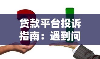 贷款平台投诉指南:遇到问题如何有效维权? 贷款平台投诉指南:遇到问题如何有效维权?