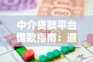 中介贷款平台借款指南:避坑技巧与流程解析 中介贷款平台借款指南:避坑技巧与流程解析