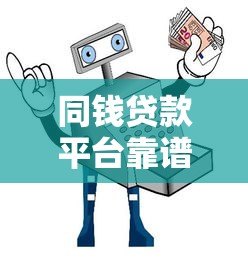 同钱贷款平台靠谱吗？实测解析与选择指南