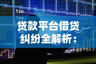 贷款平台借贷纠纷全解析：常见问题与避坑指南
