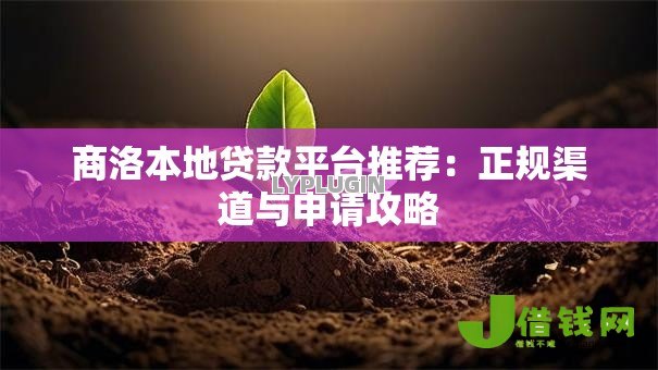 商洛本地贷款平台推荐：正规渠道与申请攻略