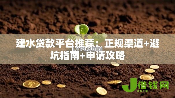 建水贷款平台推荐:正规渠道+避坑指南+申请攻略 建水贷款平台推荐:正规渠道+避坑指南+申请攻略