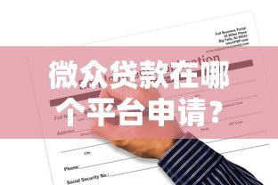 微众贷款在哪个平台申请?官方渠道与申请条件全解析 微众贷款在哪个平台申请?官方渠道与申请条件全解析