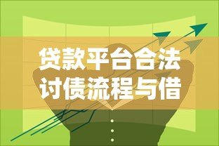 贷款平台合法讨债流程与借款人应对策略 贷款平台合法讨债流程与借款人应对策略