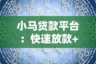 小马贷款平台：快速放款+低利率，个人资金周转首选方案
