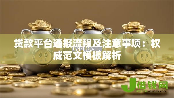 贷款平台通报流程及注意事项：权威范文模板解析