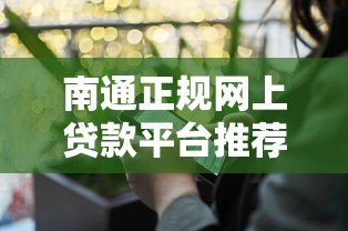 南通正规网上贷款平台推荐:快速放款+安全低息指南 南通正规网上贷款平台推荐:快速放款+安全低息指南