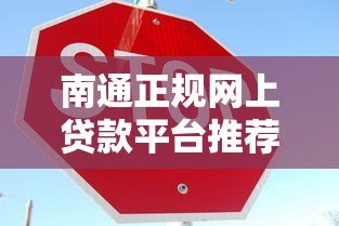 南通正规网上贷款平台推荐:快速放款+安全低息指南 南通正规网上贷款平台推荐:快速放款+安全低息指南