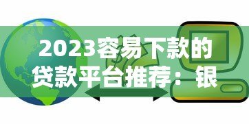 2023容易下款的贷款平台推荐：银行、消费金融、网贷全解析