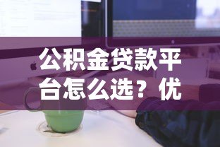 公积金贷款平台怎么选?优势、流程及注意事项全解析 公积金贷款平台怎么选?优势、流程及注意事项全解析