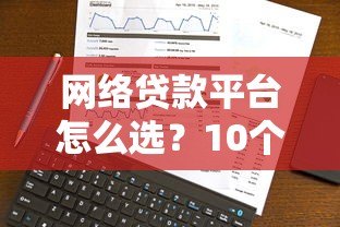 网络贷款平台怎么选?10个避坑指南+安全使用全攻略 网络贷款平台怎么选?10个避坑指南+安全使用全攻略