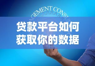 贷款平台如何获取你的数据?5大风险与应对策略 贷款平台如何获取你的数据?5大风险与应对策略