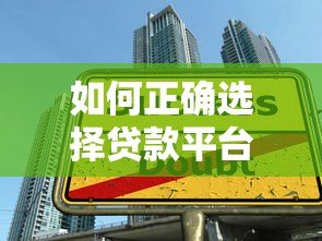 如何正确选择贷款平台？避开陷阱的实用指南