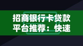 招商银行卡贷款平台推荐:快速审批+低息产品盘点 招商银行卡贷款平台推荐:快速审批+低息产品盘点