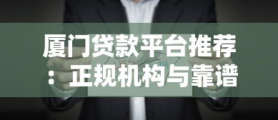 厦门贷款平台推荐：正规机构与靠谱选择指南