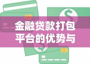 金融贷款打包平台的优势与选择指南