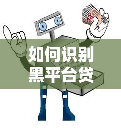 如何识别黑平台贷款?这份查询指南助你安全借贷 如何识别黑平台贷款?这份查询指南助你安全借贷