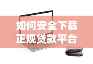 如何安全下载正规贷款平台App?这份详细指南助你轻松借款 如何安全下载正规贷款平台App?这份详细指南助你轻松借款