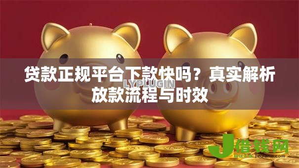 贷款正规平台下款快吗？真实解析放款流程与时效