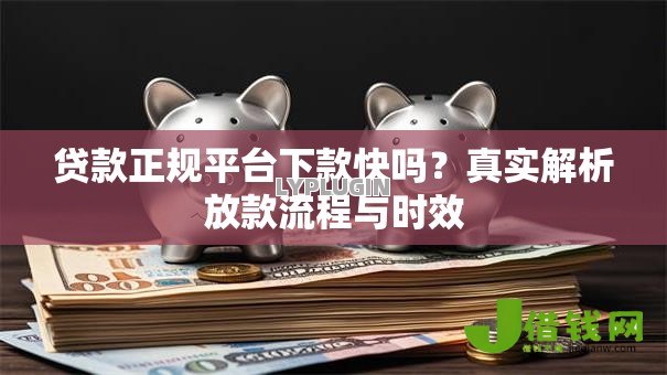 贷款正规平台下款快吗？真实解析放款流程与时效