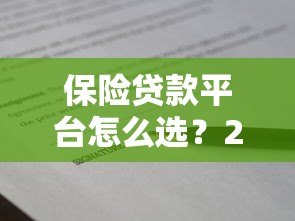 保险贷款平台怎么选?2023年靠谱保单借款指南 保险贷款平台怎么选?2023年靠谱保单借款指南