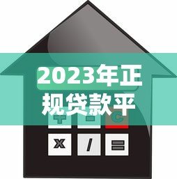 2023年正规贷款平台推荐|安全可靠的借款渠道选择指南 2023年正规贷款平台推荐|安全可靠的借款渠道选择指南