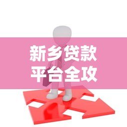 新乡贷款平台全攻略:如何选择靠谱贷款渠道及注意事项 新乡贷款平台全攻略:如何选择靠谱贷款渠道及注意事项
