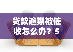 贷款逾期被催收怎么办？5个合法应对策略解析