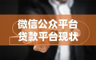 微信公众平台贷款平台现状与避坑指南 微信公众平台贷款平台现状与避坑指南