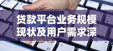 贷款平台业务规模现状及用户需求深度解析 贷款平台业务规模现状及用户需求深度解析