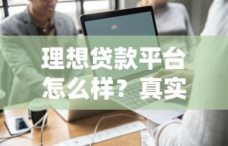 理想贷款平台怎么样？真实测评靠谱贷款平台推荐
