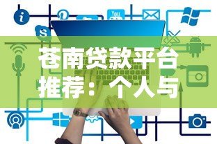 苍南贷款平台推荐:个人与企业贷款的靠谱选择 苍南贷款平台推荐:个人与企业贷款的靠谱选择