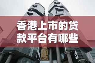 香港上市的贷款平台有哪些？合法合规的靠谱平台推荐