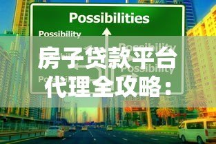 房子贷款平台代理全攻略:如何选择靠谱贷款合作方? 房子贷款平台代理全攻略:如何选择靠谱贷款合作方?