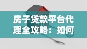 房子贷款平台代理全攻略:如何选择靠谱贷款合作方? 房子贷款平台代理全攻略:如何选择靠谱贷款合作方?