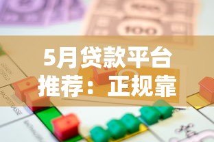 5月贷款平台推荐:正规靠谱的借款渠道解析 5月贷款平台推荐:正规靠谱的借款渠道解析