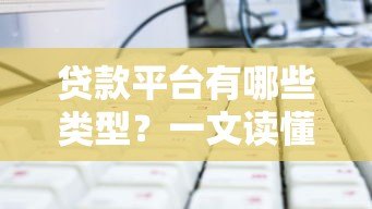 贷款平台有哪些类型？一文读懂银行、网贷、P2P等选择技巧